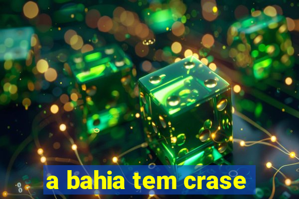 a bahia tem crase